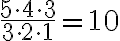 \frac{5\cdot4\cdot3}{3\cdot2\cdot1}=10